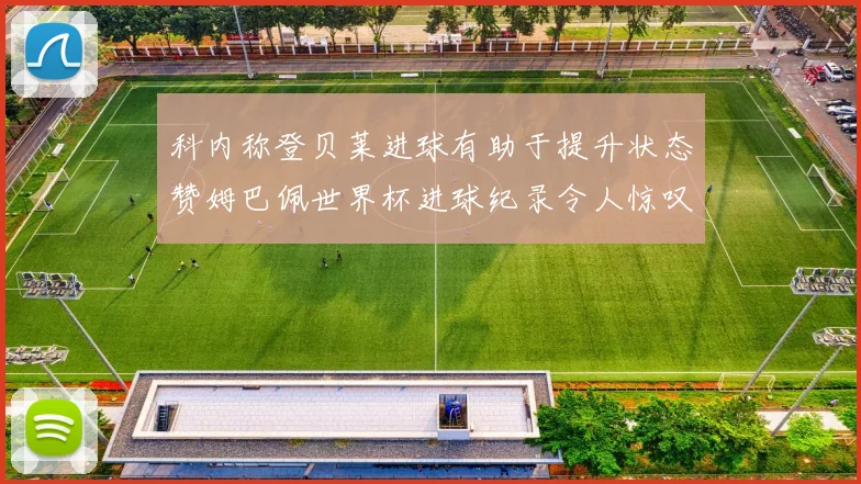 科内称登贝莱进球有助于提升状态赞姆巴佩世界杯进球纪录令人惊叹