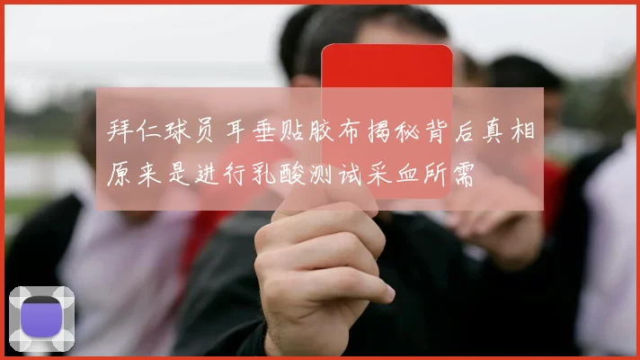 拜仁球员耳垂贴胶布揭秘背后真相原来是进行乳酸测试采血所需
