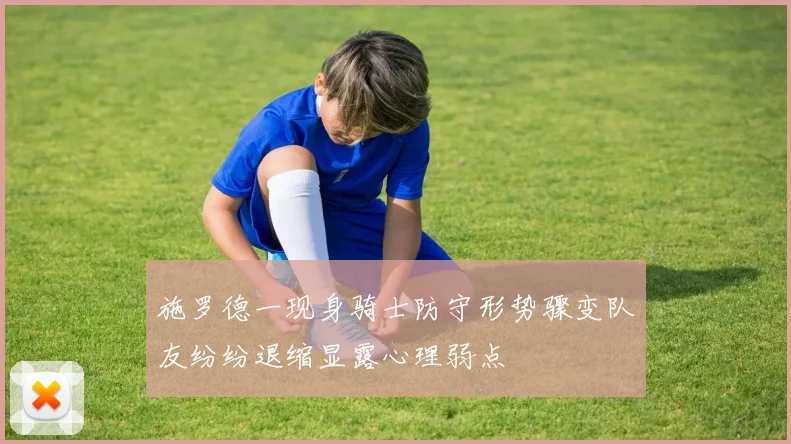 施罗德一现身骑士防守形势骤变队友纷纷退缩显露心理弱点
