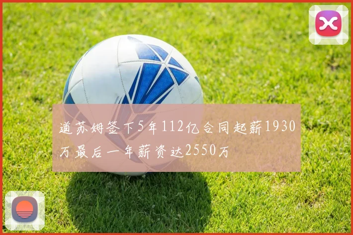 道苏姆签下5年112亿合同起薪1930万最后一年薪资达2550万